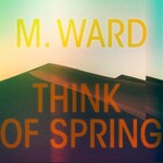 M. Ward, Think Of Spring mp3