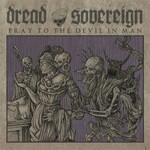 Dread Sovereign, Pray To The Devil In Man
