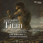 Les Siecles, Francois-Xavier Roth, Mahler: Titan - Eine Tondichtung in Symphonieform