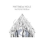 Matthew Mole, The Home We Built