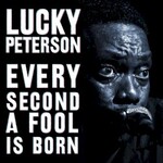 Lucky Peterson, Every Second A Fool Is Born