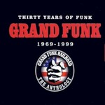 Grand Funk Railroad, Thirty Years of Funk 1969-1999: The Anthology