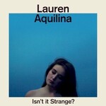 Lauren Aquilina, Isn't It Strange?