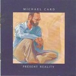 Michael Card, Present Reality