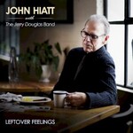 John Hiatt, Leftover Feelings (with the Jerry Douglas Band)