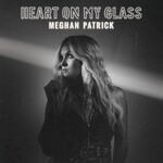 Meghan Patrick, Heart on My Glass