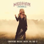 Meghan Patrick, Country Music Made Me Do It