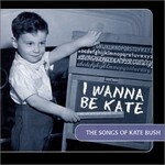 Various Artists, I Wanna Be Kate: The Songs of Kate Bush