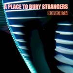 A Place to Bury Strangers, Hologram