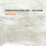 Marcin Wasilewski Trio & Joe Lovano, Arctic Riff