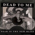 Dead to Me, Fear Is the New Bliss