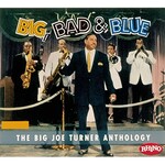 Big Joe Turner, Big, Bad & Blue: The Big Joe Turner Anthology