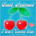 Glass Animals, I Don't Wanna Talk (I Just Wanna Dance)