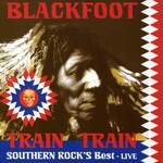Blackfoot, Train Train: Southern Rock's Best - Live