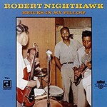 Robert Nighthawk, Bricks In My Pillow