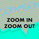 Dopamoon, Zoom In Zoom Out