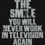 The Smile, You Will Never Work In Television Again