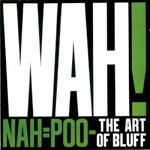 Wah!, Nah=Poo - The Art of Bluff mp3