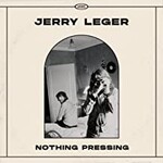 Jerry Leger, Nothing Pressing