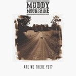Muddy Moonshine, Are We There Yet?