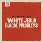 Fantastic Negrito, White Jesus Black Problems