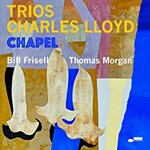 Charles Lloyd, Trios: Chapel (feat. Bill Frisell & Thomas Morgan)