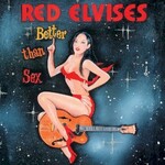 Red Elvises, Better Than Sex