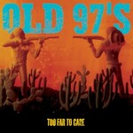 Old 97's, Too Far to Care (Expanded Edition)