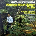 Hiroshi Fujiwara, Nothing Much Better to Do