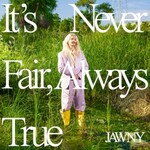 JAWNY, It's Never Fair, Always True