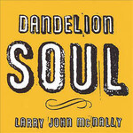 Larry John McNally, Dandelion Soul