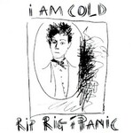 Rip Rig & Panic, I Am Cold
