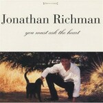 Jonathan Richman, You Must Ask The Heart