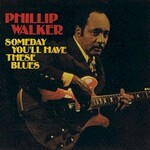 Phillip Walker, Someday You'll Have These Blues