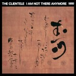 The Clientele, I Am Not There Anymore