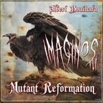 Albert Bouchard, Imaginos III - Mutant Reformation