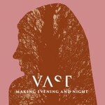 VAST, Making Evening And Night