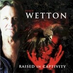 John Wetton, Raised In Captivity