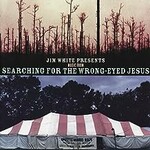 Jim White, Music from Searching for the Wrong-Eyed Jesus