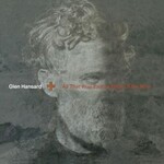 Glen Hansard, All That Was East Is West Of Me Now