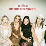 The Beaches, itty bitty titty committee