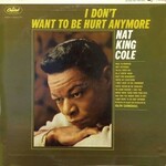 Nat King Cole, I Don't Want to Be Hurt Anymore