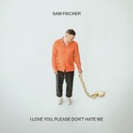 Sam Fischer, I Love You, Please Don't Hate Me