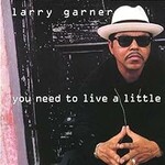 Larry Garner, You Need To Live A Little