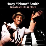 Huey "Piano" Smith, Greatest Hits & More