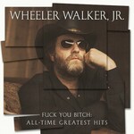 Wheeler Walker Jr., Fuck You Bitch: All-Time Greatest Hits