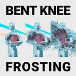 Bent Knee, Frosting