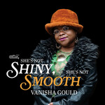 Vanisha Gould, She's Not Shiny, She's Not Smooth