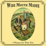 Wide Mouth Mason, I Wanna Go With You