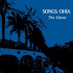 Songs: Ohia, The Ghost